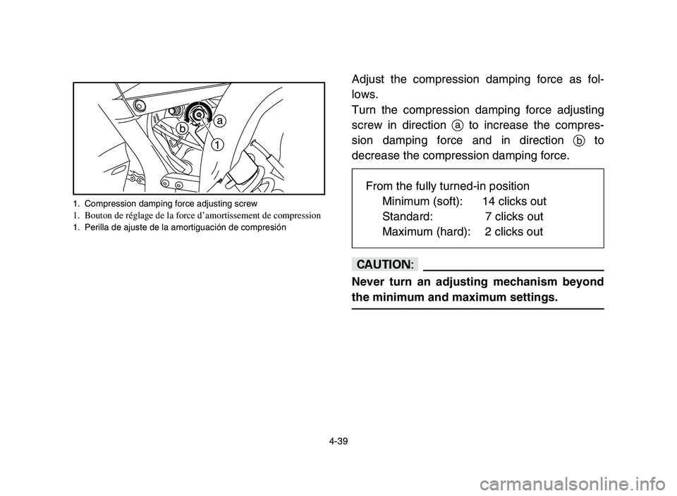 YAMAHA YFM700R 2006 Manuale de Empleo (in Spanish) 4-39
Adjust the compression damping force as fol-
lows.
Turn the compression damping force adjusting
screw in direction ato increase the compres-
sion damping force and in direction bto
decrease the c YAMAHA YFM700R 2006 Manuale de Empleo (in Spanish) 4-39
Adjust the compression damping force as fol-
lows.
Turn the compression damping force adjusting
screw in direction ato increase the compres-
sion damping force and in direction bto
decrease the c