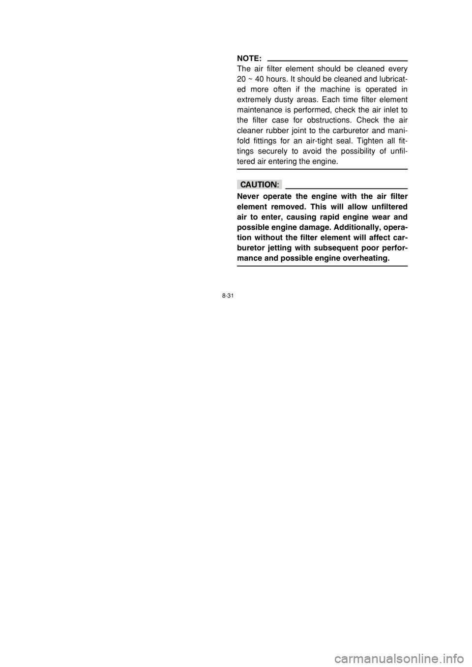 YAMAHA YFM80 2002  Notices Demploi (in French) 8-31
NOTE:
The air filter element should be cleaned every
20 ~ 40 hours. It should be cleaned and lubricat-
ed more often if the machine is operated in
extremely dusty areas. Each time filter element
