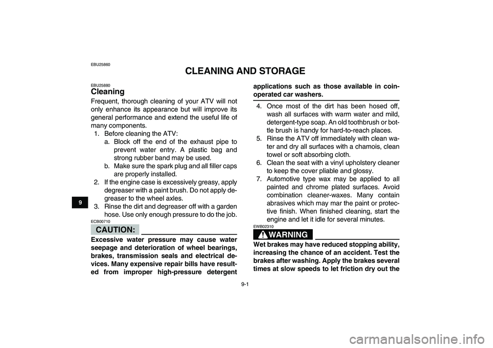 YAMAHA YFM80R 2008  Owners Manual  
9-1 
1
2
3
4
5
6
7
89
10
11
 
EBU25860 
CLEANING AND STORAGE 
EBU25880 
Cleaning  
Frequent, thorough cleaning of your ATV will not
only enhance its appearance but will improve its
general performan