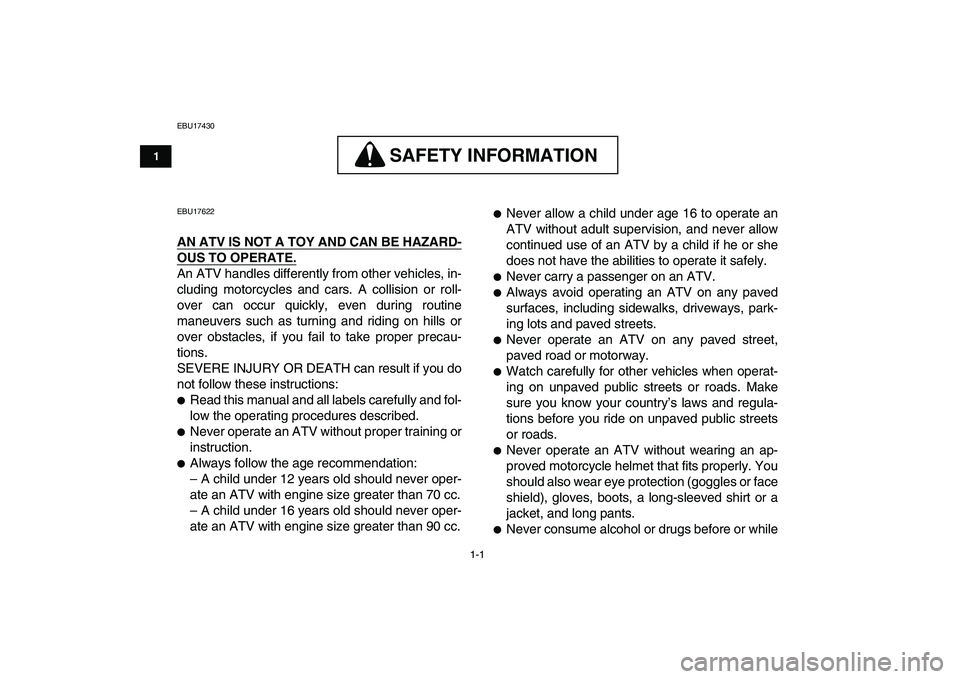 YAMAHA YFM80R 2008  Owners Manual  
1-1 
1
2
3
4
5
6
7
8
9
10
11
 
EBU17430
SAFETY INFORMATION
 
SAFETY INFORMATION 
 
EBU17622 
AN ATV IS NOT A TOY AND CAN BE HAZARD-
OUS TO OPERATE.
 
An ATV handles differently from other vehicles, 