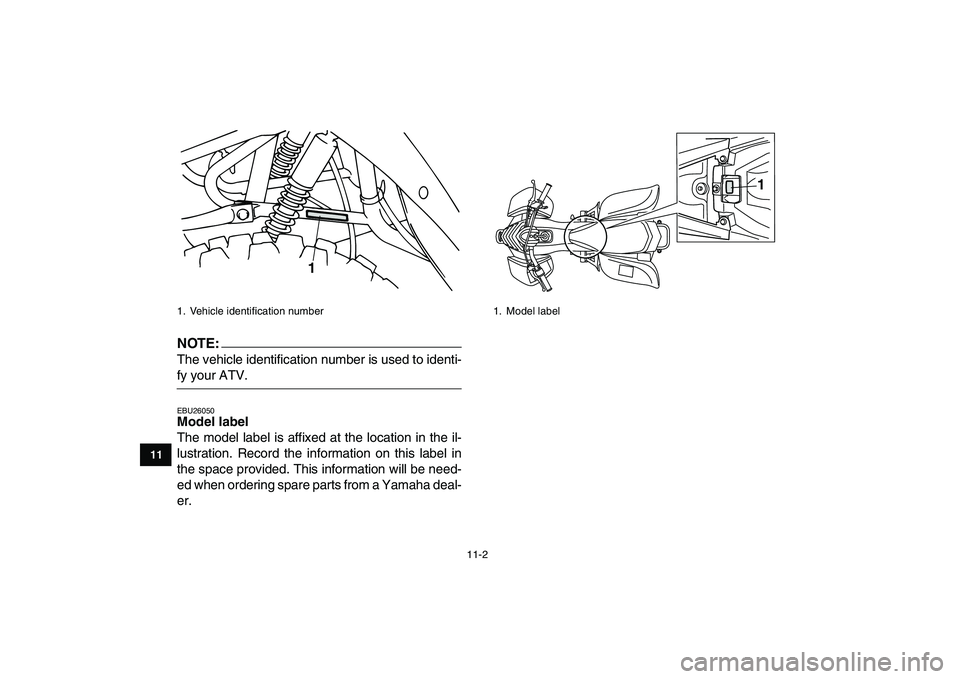 YAMAHA YFM80R 2008 Owners Manual
11-2
1
2
3
4
5
6
7
8
9
1011
NOTE:
The vehicle identification number is used to identi-
fy your ATV.
EBU26050
Model label
The model label is affixed at the location in the il-
lustration. Rec YAMAHA YFM80R 2008 Owners Manual
11-2
1
2
3
4
5
6
7
8
9
1011
NOTE:
The vehicle identification number is used to identi-
fy your ATV.
EBU26050
Model label
The model label is affixed at the location in the il-
lustration. Rec