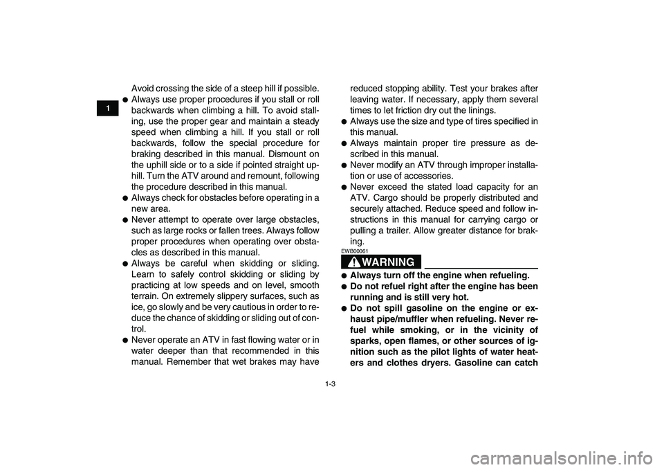YAMAHA YFM80R 2008  Owners Manual  
1-3 
1
2
3
4
5
6
7
8
9
10
11
 
Avoid crossing the side of a steep hill if possible. 
 
Always use proper procedures if you stall or roll
backwards when climbing a hill. To avoid stall-
ing, use the