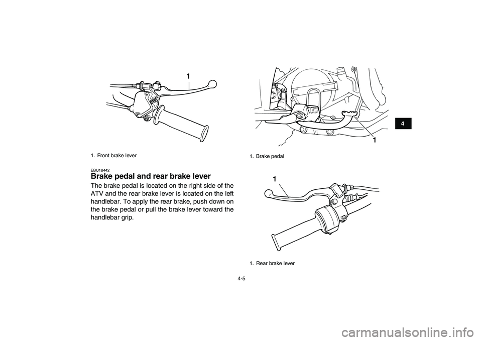 YAMAHA YFM80R 2008 Owners Manual  
4-5 
1
2
34
5
6
7
8
9
10
11
 
EBU18442 
Brake pedal and rear brake lever  
The brake pedal is located on the right side of the
ATV and the rear brake lever is located on the left
handlebar. To apply