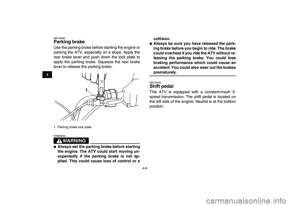 YAMAHA YFM80R 2008  Owners Manual  
4-6 
1
2
34
5
6
7
8
9
10
11
 
EBU18460 
Parking brake  
Use the parking brake before starting the engine or
parking the ATV, especially on a slope. Apply the
rear brake lever and push down the lock 