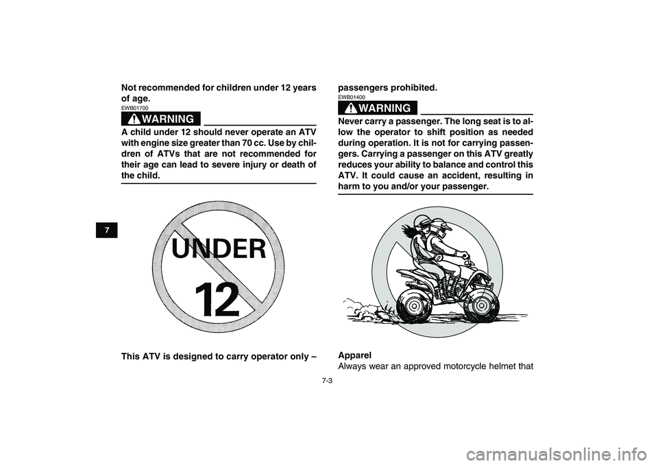 YAMAHA YFM80R 2008 Owners Manual  
7-3 
1
2
3
4
5
67
8
9
10
11
 
Not recommended for children under 12 years
of age.
WARNING
 
EWB01700  
A child under 12 should never operate an ATV
with engine size greater than 70 cc. Use by chil-

