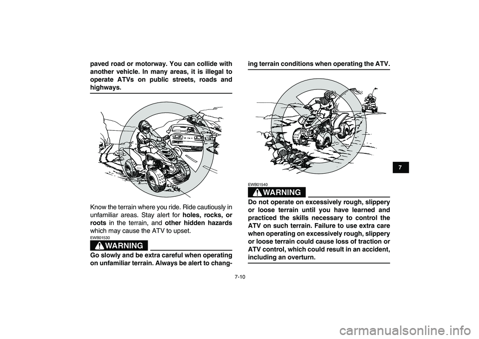 YAMAHA YFM80R 2008 Workshop Manual  
7-10 
1
2
3
4
5
67
8
9
10
11
 
paved road or motorway. You can collide with
another vehicle. In many areas, it is illegal to
operate ATVs on public streets, roads and 
highways. 
Know the terrain wh