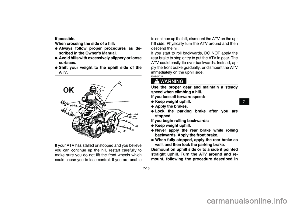 YAMAHA YFM80R 2008  Owners Manual  
7-16 
1
2
3
4
5
67
8
9
10
11
 
if possible.
When crossing the side of a hill: 
 
Always follow proper procedures as de-
scribed in the Owner’s Manual. 
 
Avoid hills with excessively slippery or