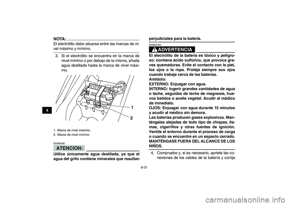 YAMAHA YFM80R 2008  Manuale de Empleo (in Spanish)  
8-31 
1
2
3
4
5
6
78
9
10
11
NOTA:
 
El electrólito debe situarse entre las marcas de ni- 
vel máximo y mínimo.
3. Si el electrólito se encuentra en la marca de
nivel mínimo o por debajo de la 