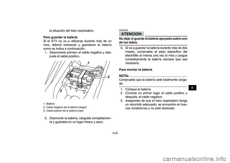 YAMAHA YFM80R 2008  Manuale de Empleo (in Spanish)  
8-32 
1
2
3
4
5
6
78
9
10
11
 
la situación del tubo respiradero. 
Para guardar la batería 
Si el ATV no va a utilizarse durante más de un
mes, deberá extraerse y guardarse la batería
como se i
