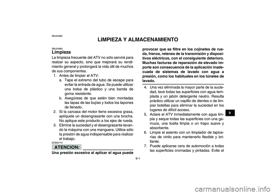 YAMAHA YFM80R 2008 Manuale de Empleo (in Spanish)
9-1
1
2
3
4
5
6
7
89
10
11
SBU25860
LIMPIEZA Y ALMACENAMIENTO
SBU25880
Limpieza
La limpieza frecuente del ATV no sólo servirá para
realzar su aspecto, sino que mejorará su rendi-
miento g YAMAHA YFM80R 2008 Manuale de Empleo (in Spanish)
9-1
1
2
3
4
5
6
7
89
10
11
SBU25860
LIMPIEZA Y ALMACENAMIENTO
SBU25880
Limpieza
La limpieza frecuente del ATV no sólo servirá para
realzar su aspecto, sino que mejorará su rendi-
miento g