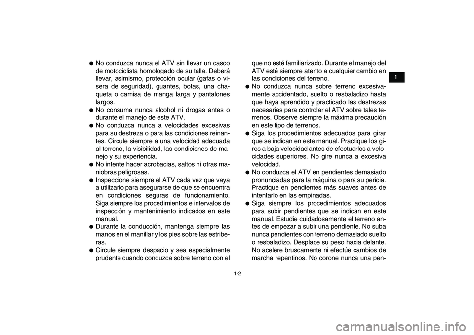 YAMAHA YFM80R 2008  Manuale de Empleo (in Spanish)  
1-2 
1
2
3
4
5
6
7
8
9
10
11
 
 
No conduzca nunca el ATV sin llevar un casco
de motociclista homologado de su talla. Deberá
llevar, asimismo, protección ocular (gafas o vi-
sera de seguridad), g