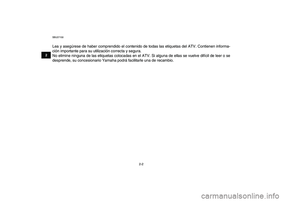YAMAHA YFM80R 2008  Manuale de Empleo (in Spanish)  
2-2 
12
3
4
5
6
7
8
9
10
11
 
SBU27150 
Lea y asegúrese de haber comprendido el contenido de todas las etiquetas del ATV. Contienen informa-
ción importante para su utilización correcta y segura.