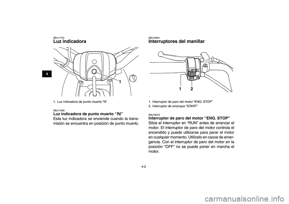 YAMAHA YFM80R 2008  Manuale de Empleo (in Spanish)  
4-2 
1
2
34
5
6
7
8
9
10
11
 
SBU17781 
Luz indicadora  
SBU17860 
Luz indicadora de punto muerto “”  
Esta luz indicadora se enciende cuando la trans-
misión se encuentra en posición de punto