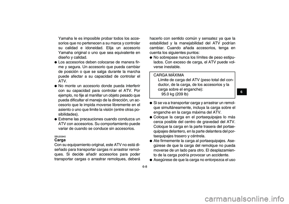 YAMAHA YFM80R 2008  Manuale de Empleo (in Spanish)  
6-8 
1
2
3
4
56
7
8
9
10
11
 
Yamaha le es imposible probar todos los acce-
sorios que no pertenecen a su marca y controlar
su calidad e idoneidad. Elija un accesorio
Yamaha original o uno que sea e