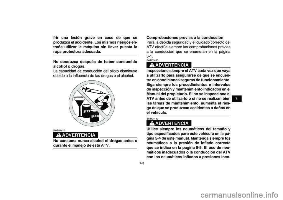 YAMAHA YFM80R 2008  Manuale de Empleo (in Spanish)  
7-5 
1
2
3
4
5
67
8
9
10
11
 
frir una lesión grave en caso de que se
produzca el accidente. Los mismos riesgos en-
traña utilizar la máquina sin llevar puesta la 
ropa protectora adecuada.
No co