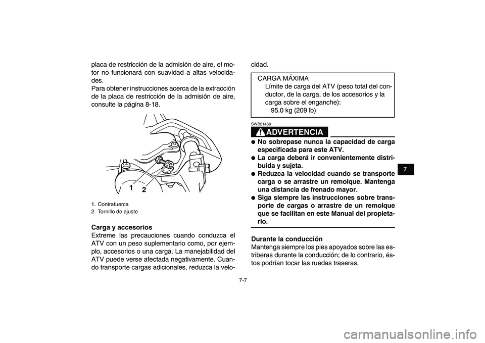 YAMAHA YFM80R 2008  Manuale de Empleo (in Spanish)  
7-7 
1
2
3
4
5
67
8
9
10
11
 
placa de restricción de la admisión de aire, el mo-
tor no funcionará con suavidad a altas velocida-
des.
Para obtener instrucciones acerca de la extracción
de la p