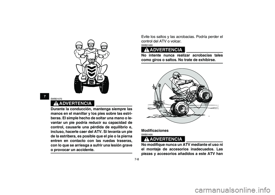 YAMAHA YFM80R 2008  Manuale de Empleo (in Spanish)  
7-8 
1
2
3
4
5
67
8
9
10
11
ADVERTENCIA
 
SWB01470  
Durante la conducción, mantenga siempre las
manos en el manillar y los pies sobre las estri-
beras. El simple hecho de soltar una mano o le-
van