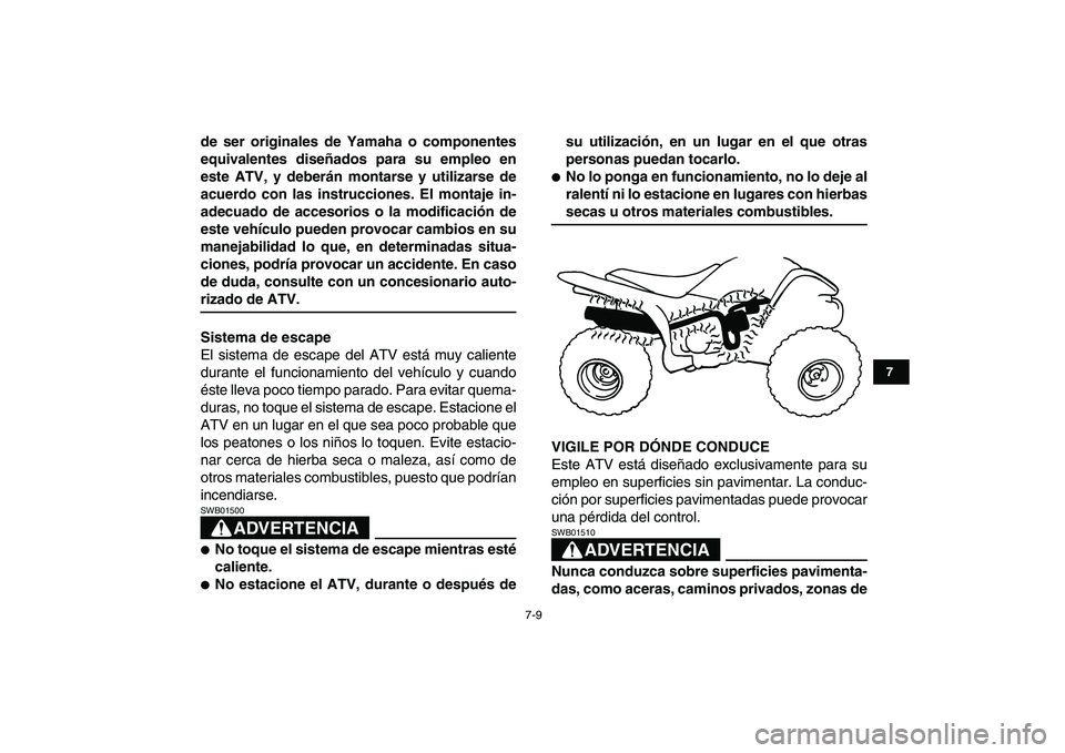 YAMAHA YFM80R 2008  Manuale de Empleo (in Spanish)  
7-9 
1
2
3
4
5
67
8
9
10
11
 
de ser originales de Yamaha o componentes
equivalentes diseñados para su empleo en
este ATV, y deberán montarse y utilizarse de
acuerdo con las instrucciones. El mont