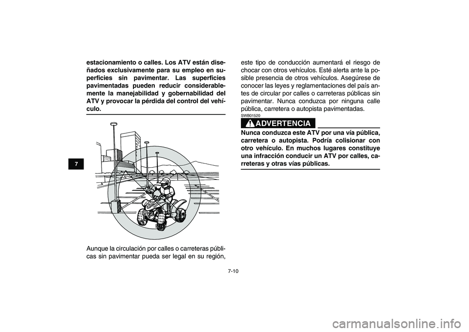 YAMAHA YFM80R 2008  Manuale de Empleo (in Spanish)  
7-10 
1
2
3
4
5
67
8
9
10
11
 
estacionamiento o calles. Los ATV están dise-
ñados exclusivamente para su empleo en su-
perficies sin pavimentar. Las superficies
pavimentadas pueden reducir consid