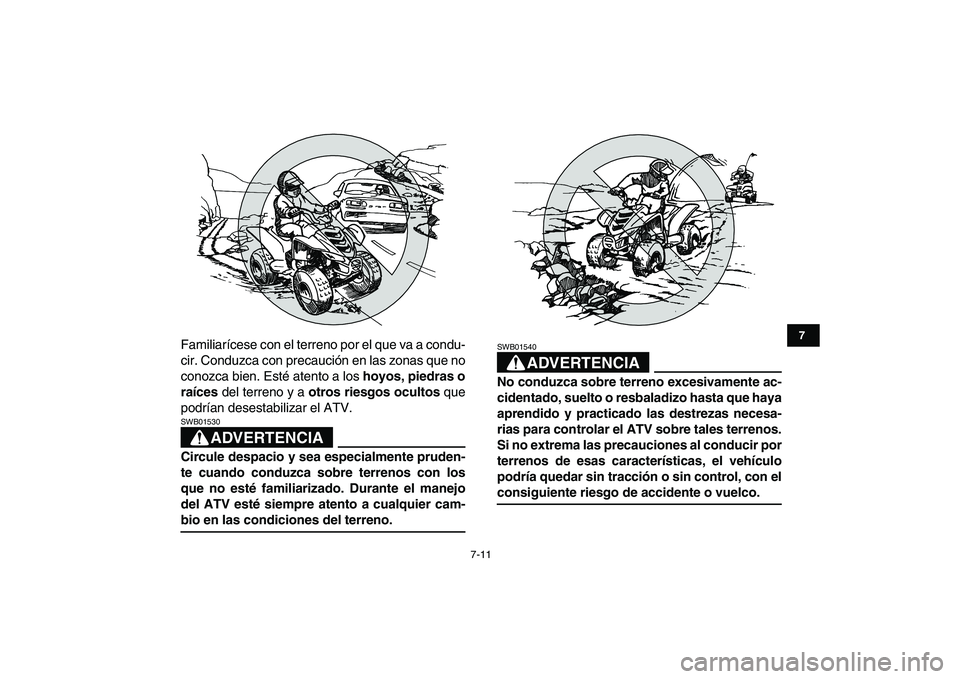 YAMAHA YFM80R 2008 Manuale de Empleo (in Spanish)
7-11
1
2
3
4
5
67
8
9
10
11
Familiarícese con el terreno por el que va a condu-
cir. Conduzca con precaución en las zonas que no
conozca bien. Esté atento a los
hoyos, piedras o
raíces
de YAMAHA YFM80R 2008 Manuale de Empleo (in Spanish)
7-11
1
2
3
4
5
67
8
9
10
11
Familiarícese con el terreno por el que va a condu-
cir. Conduzca con precaución en las zonas que no
conozca bien. Esté atento a los
hoyos, piedras o
raíces
de
