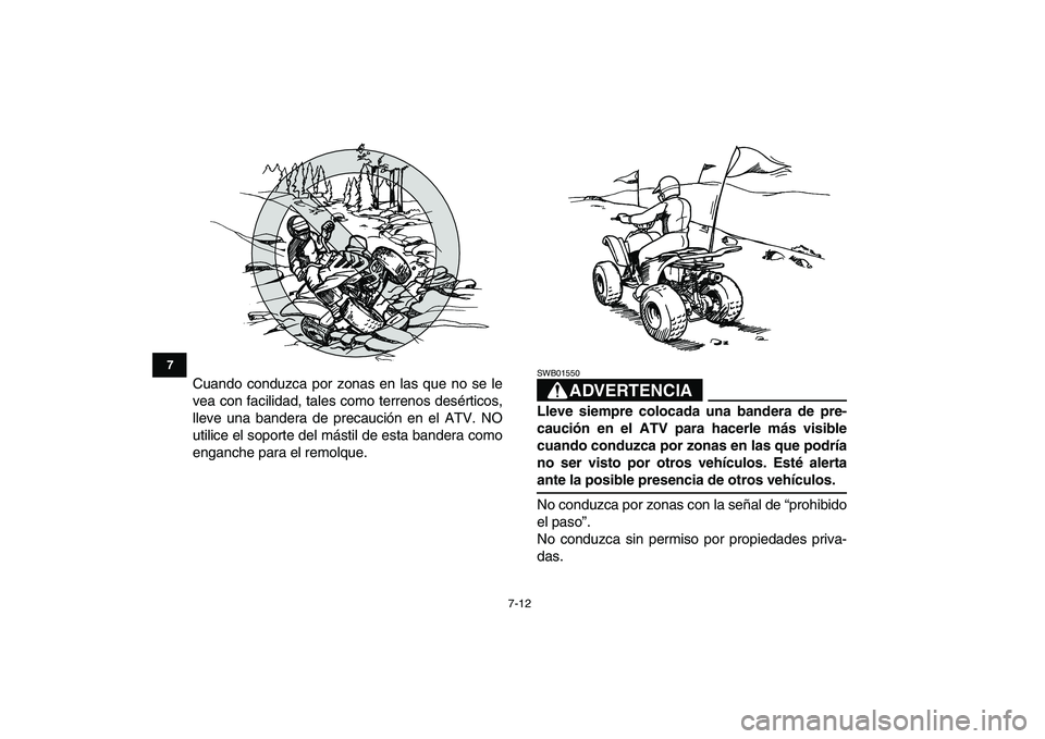 YAMAHA YFM80R 2008 Manuale de Empleo (in Spanish)
7-12
1
2
3
4
5
67
8
9
10
11
Cuando conduzca por zonas en las que no se le
vea con facilidad, tales como terrenos desérticos,
lleve una bandera de precaución en el ATV. NO
utilice el soporte del YAMAHA YFM80R 2008 Manuale de Empleo (in Spanish)
7-12
1
2
3
4
5
67
8
9
10
11
Cuando conduzca por zonas en las que no se le
vea con facilidad, tales como terrenos desérticos,
lleve una bandera de precaución en el ATV. NO
utilice el soporte del