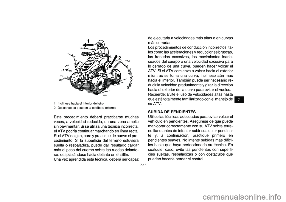 YAMAHA YFM80R 2008 Manuale de Empleo (in Spanish)
7-15
1
2
3
4
5
67
8
9
10
11
Este procedimiento deberá practicarse muchas
veces, a velocidad reducida, en una zona amplia
sin pavimentar. Si se utiliza una técnica incorrecta,
el ATV podría con YAMAHA YFM80R 2008 Manuale de Empleo (in Spanish)
7-15
1
2
3
4
5
67
8
9
10
11
Este procedimiento deberá practicarse muchas
veces, a velocidad reducida, en una zona amplia
sin pavimentar. Si se utiliza una técnica incorrecta,
el ATV podría con