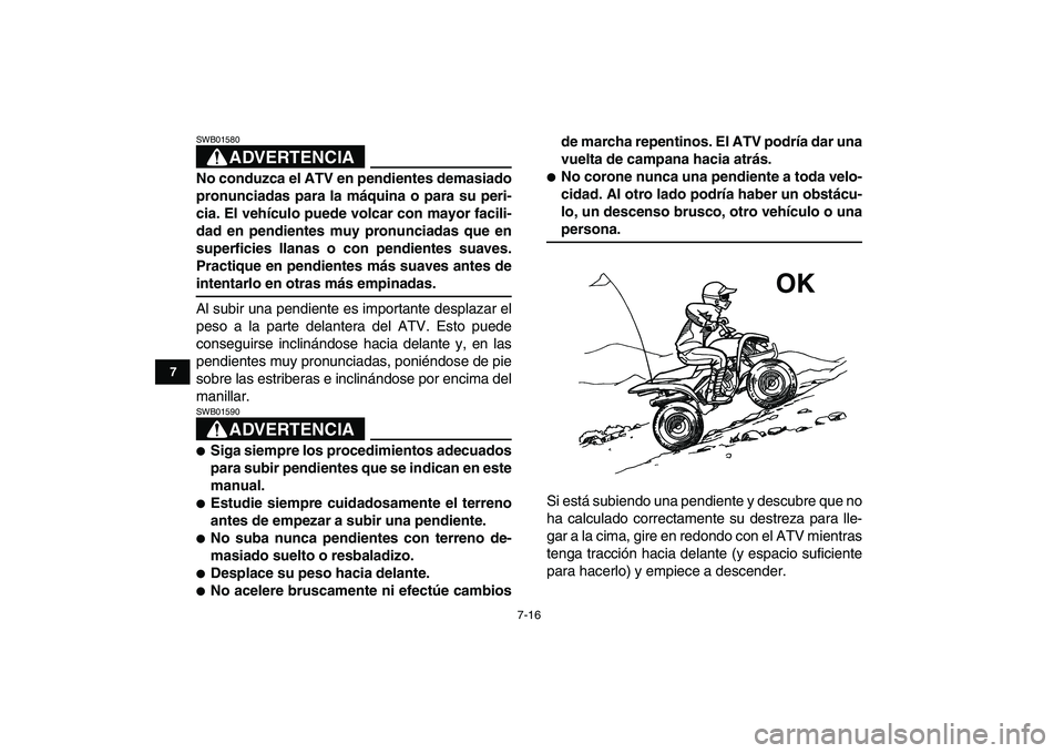 YAMAHA YFM80R 2008 Manuale de Empleo (in Spanish)
7-16
1
2
3
4
5
67
8
9
10
11
ADVERTENCIA
SWB01580
No conduzca el ATV en pendientes demasiado
pronunciadas para la máquina o para su peri-
cia. El vehículo puede volcar con mayor facili-
dad en YAMAHA YFM80R 2008 Manuale de Empleo (in Spanish)
7-16
1
2
3
4
5
67
8
9
10
11
ADVERTENCIA
SWB01580
No conduzca el ATV en pendientes demasiado
pronunciadas para la máquina o para su peri-
cia. El vehículo puede volcar con mayor facili-
dad en
