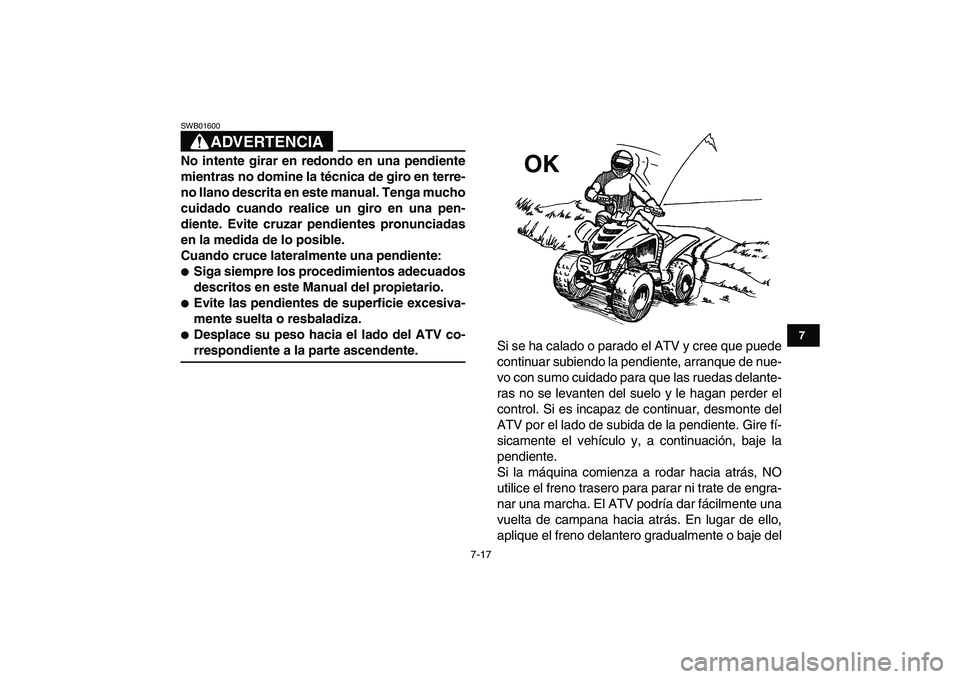YAMAHA YFM80R 2008 Manuale de Empleo (in Spanish)
7-17
1
2
3
4
5
67
8
9
10
11
ADVERTENCIA
SWB01600
No intente girar en redondo en una pendiente
mientras no domine la técnica de giro en terre-
no llano descrita en este manual. Tenga mucho
cuid YAMAHA YFM80R 2008 Manuale de Empleo (in Spanish)
7-17
1
2
3
4
5
67
8
9
10
11
ADVERTENCIA
SWB01600
No intente girar en redondo en una pendiente
mientras no domine la técnica de giro en terre-
no llano descrita en este manual. Tenga mucho
cuid