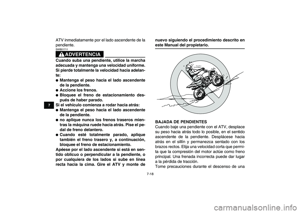 YAMAHA YFM80R 2008 Manuale de Empleo (in Spanish)
7-18
1
2
3
4
5
67
8
9
10
11
ATV inmediatamente por el lado ascendente de la
pendiente.
ADVERTENCIA
SWB01711
Cuando suba una pendiente, utilice la marcha
adecuada y mantenga una velocidad unif YAMAHA YFM80R 2008 Manuale de Empleo (in Spanish)
7-18
1
2
3
4
5
67
8
9
10
11
ATV inmediatamente por el lado ascendente de la
pendiente.
ADVERTENCIA
SWB01711
Cuando suba una pendiente, utilice la marcha
adecuada y mantenga una velocidad unif