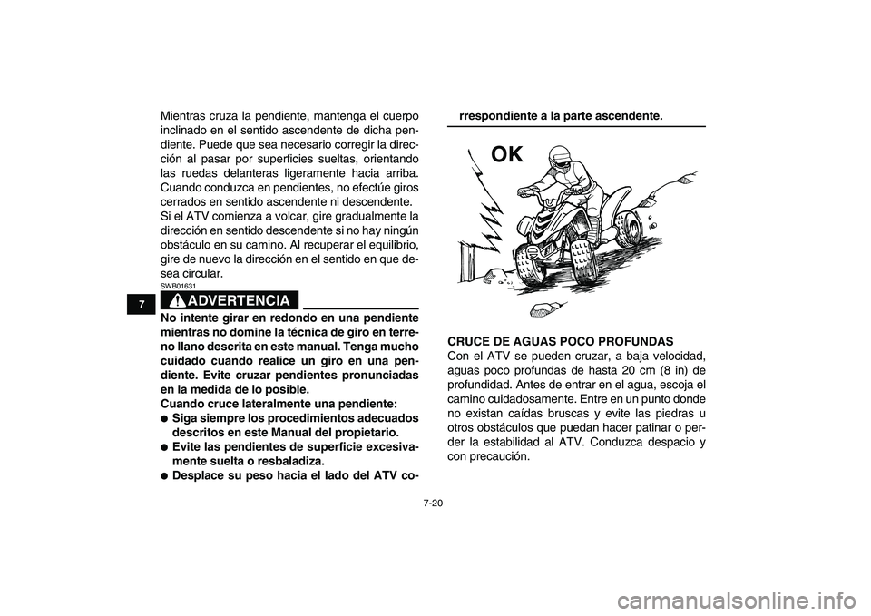 YAMAHA YFM80R 2008 Manuale de Empleo (in Spanish)
7-20
1
2
3
4
5
67
8
9
10
11
Mientras cruza la pendiente, mantenga el cuerpo
inclinado en el sentido ascendente de dicha pen-
diente. Puede que sea necesario corregir la direc-
ción al pasar por YAMAHA YFM80R 2008 Manuale de Empleo (in Spanish)
7-20
1
2
3
4
5
67
8
9
10
11
Mientras cruza la pendiente, mantenga el cuerpo
inclinado en el sentido ascendente de dicha pen-
diente. Puede que sea necesario corregir la direc-
ción al pasar por