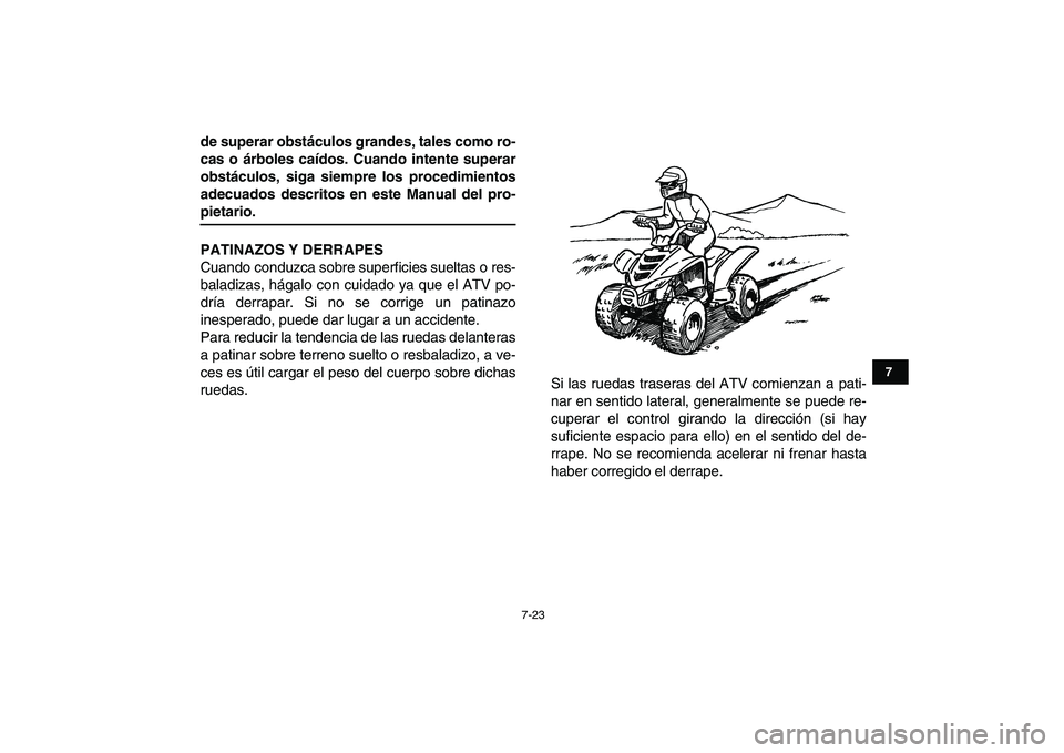 YAMAHA YFM80R 2008  Manuale de Empleo (in Spanish)  
7-23 
1
2
3
4
5
67
8
9
10
11
 
de superar obstáculos grandes, tales como ro-
cas o árboles caídos. Cuando intente superar
obstáculos, siga siempre los procedimientos
adecuados descritos en este 
