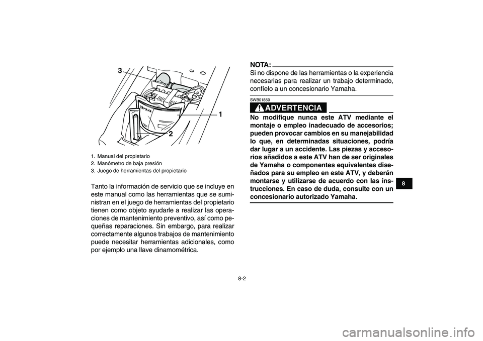 YAMAHA YFM80R 2008  Manuale de Empleo (in Spanish)  
8-2 
1
2
3
4
5
6
78
9
10
11
 
Tanto la información de servicio que se incluye en
este manual como las herramientas que se sumi-
nistran en el juego de herramientas del propietario
tienen como objet