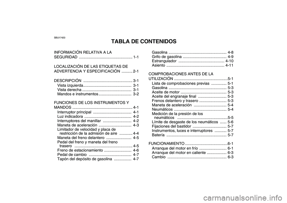 YAMAHA YFM80R 2008 Manuale de Empleo (in Spanish)
SBU17420
TABLA DE CONTENIDOS
INFORMACIÓN RELATIVA A LA
SEGURIDAD ................................................. 1-1
LOCALIZACIÓN DE LAS ETIQUETAS DE
ADVERTENCIA Y ESPECIFICACIÓN ......... YAMAHA YFM80R 2008 Manuale de Empleo (in Spanish)
SBU17420
TABLA DE CONTENIDOS
INFORMACIÓN RELATIVA A LA
SEGURIDAD ................................................. 1-1
LOCALIZACIÓN DE LAS ETIQUETAS DE
ADVERTENCIA Y ESPECIFICACIÓN .........