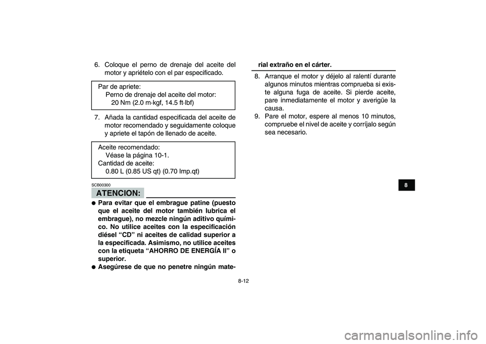 YAMAHA YFM80R 2008  Manuale de Empleo (in Spanish)  
8-12 
1
2
3
4
5
6
78
9
10
11
 
6. Coloque el perno de drenaje del aceite del
motor y apriételo con el par especificado.
7. Añada la cantidad especificada del aceite de
motor recomendado y seguidam