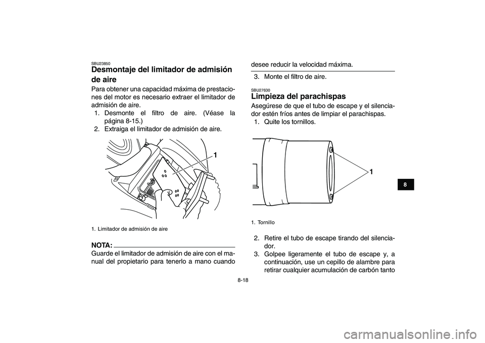 YAMAHA YFM80R 2008 Manuale de Empleo (in Spanish)
8-18
1
2
3
4
5
6
78
9
10
11
SBU23850
Desmontaje del limitador de admisión
de aire
Para obtener una capacidad máxima de prestacio-
nes del motor es necesario extraer el limitador de
admisió YAMAHA YFM80R 2008 Manuale de Empleo (in Spanish)
8-18
1
2
3
4
5
6
78
9
10
11
SBU23850
Desmontaje del limitador de admisión
de aire
Para obtener una capacidad máxima de prestacio-
nes del motor es necesario extraer el limitador de
admisió