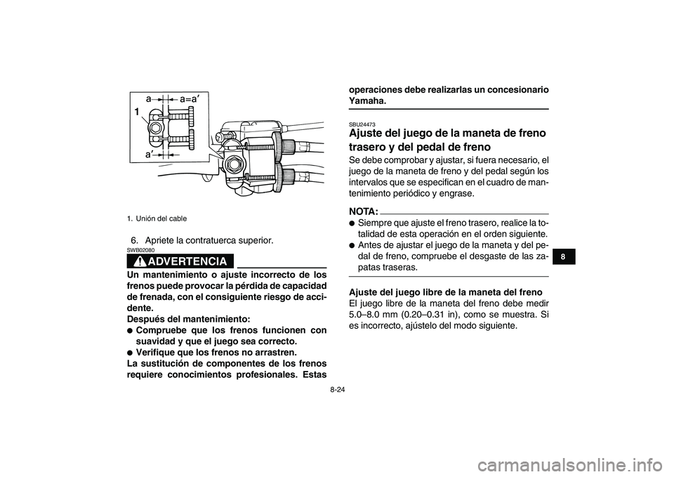 YAMAHA YFM80R 2008 Manuale de Empleo (in Spanish)
8-24
1
2
3
4
5
6
78
9
10
11
6. Apriete la contratuerca superior.
ADVERTENCIA
SWB02080
Un mantenimiento o ajuste incorrecto de los
frenos puede provocar la pérdida de capacidad
de frenada, co YAMAHA YFM80R 2008 Manuale de Empleo (in Spanish)
8-24
1
2
3
4
5
6
78
9
10
11
6. Apriete la contratuerca superior.
ADVERTENCIA
SWB02080
Un mantenimiento o ajuste incorrecto de los
frenos puede provocar la pérdida de capacidad
de frenada, co