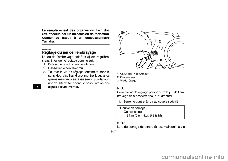 YAMAHA YFM80R 2008  Notices Demploi (in French)  
8-27 
1
2
3
4
5
6
78
9
10
11
 
Le remplacement des organes du frein doit
être effectué par un mécanicien de formation.
Confier ce travail à un concessionnaire 
Yamaha. 
FBU24781 
Réglage du jeu