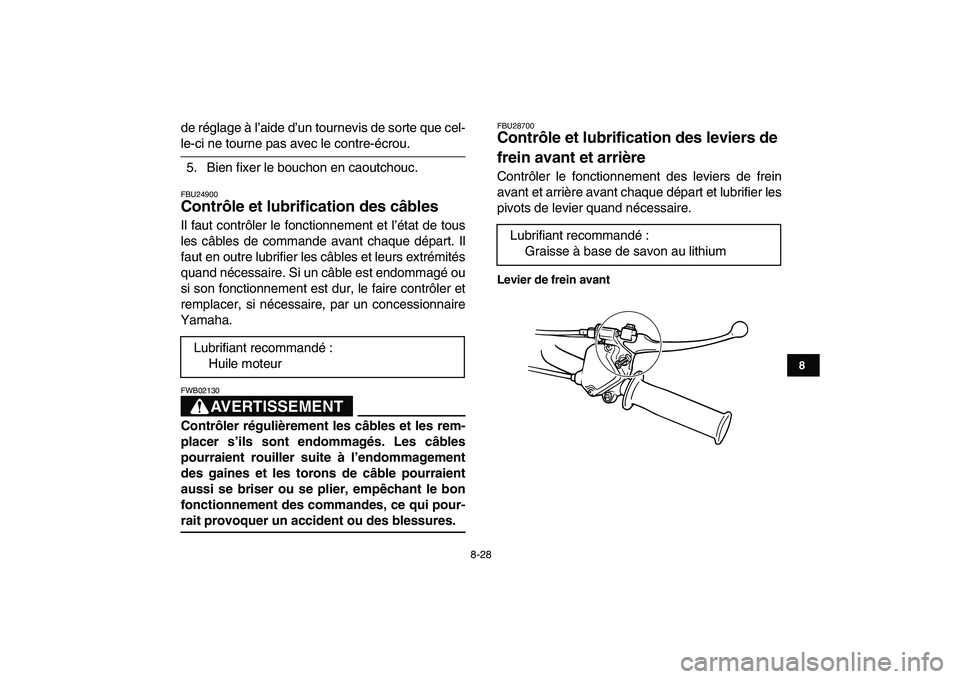 YAMAHA YFM80R 2008  Notices Demploi (in French)  
8-28 
1
2
3
4
5
6
78
9
10
11
 
de réglage à l’aide d’un tournevis de sorte que cel- 
le-ci ne tourne pas avec le contre-écrou.
5. Bien fixer le bouchon en caoutchouc. 
FBU24900 
Contrôle et 
