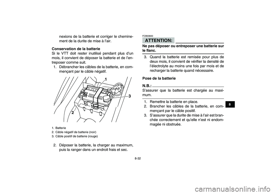 YAMAHA YFM80R 2008  Notices Demploi (in French)  
8-32 
1
2
3
4
5
6
78
9
10
11
 
nexions de la batterie et corriger le chemine-
ment de la durite de mise à l’air. 
Conservation de la batterie 
Si le VTT doit rester inutilisé pendant plus d’un