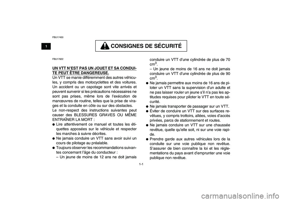 YAMAHA YFM80R 2008  Notices Demploi (in French)  
1-1 
1
2
3
4
5
6
7
8
9
10
11
 
FBU17430
CONSIGNES DE SÉCURITÉ
 
CONSIGNES DE SÉCURITÉ  
FBU17622 
UN VTT N’EST PAS UN JOUET ET SA CONDUI-
TE PEUT ÊTRE DANGEREUSE.
 
Un VTT se manie différemm
