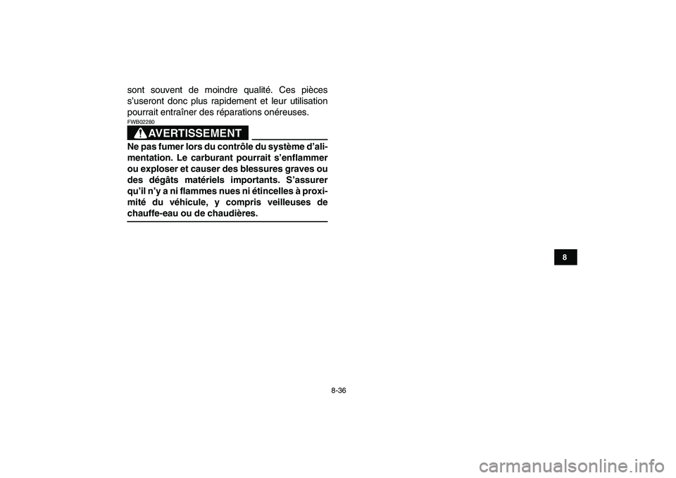 YAMAHA YFM80R 2008 Notices Demploi (in French)
8-36
1
2
3
4
5
6
78
9
10
11
sont souvent de moindre qualité. Ces pièces
s’useront donc plus rapidement et leur utilisation
pourrait entraîner des réparations onéreuses.
AVERTISSEMENT
FWB YAMAHA YFM80R 2008 Notices Demploi (in French)
8-36
1
2
3
4
5
6
78
9
10
11
sont souvent de moindre qualité. Ces pièces
s’useront donc plus rapidement et leur utilisation
pourrait entraîner des réparations onéreuses.
AVERTISSEMENT
FWB