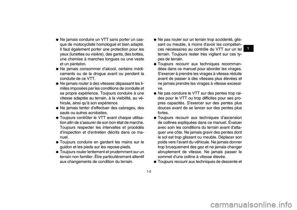YAMAHA YFM80R 2008  Notices Demploi (in French)  
1-2 
1
2
3
4
5
6
7
8
9
10
11
 
 
Ne jamais conduire un VTT sans porter un cas-
que de motocycliste homologué et bien adapté.
Il faut également porter une protection pour les
yeux (lunettes ou vi