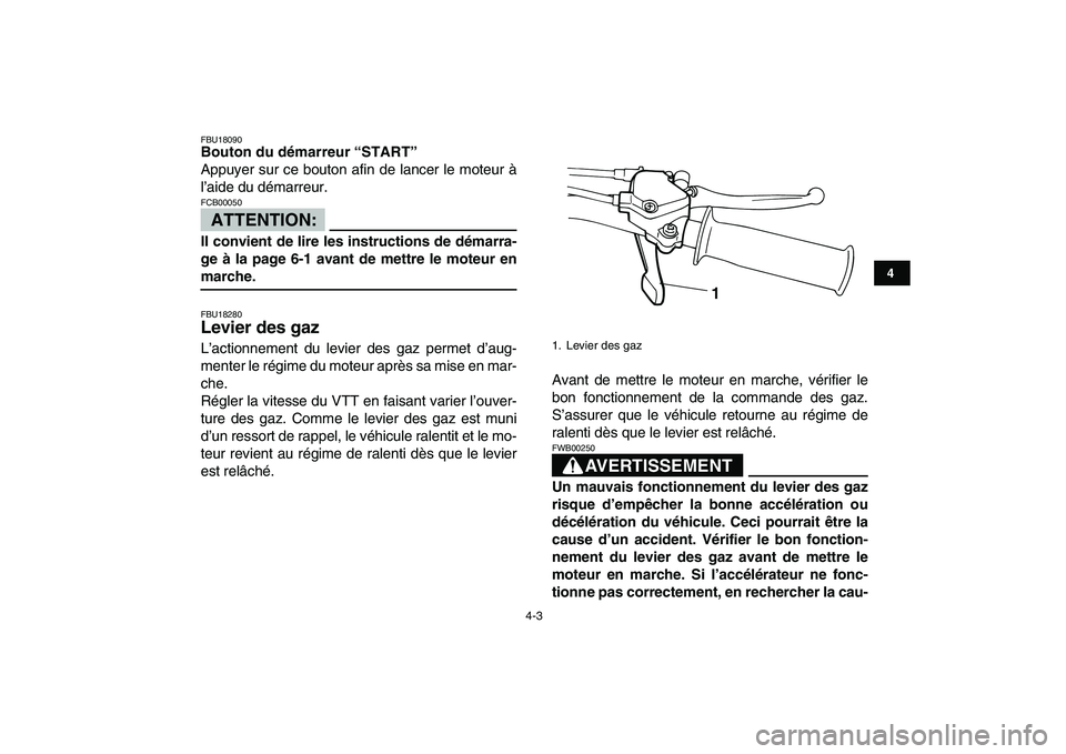 YAMAHA YFM80R 2008  Notices Demploi (in French)  
4-3 
1
2
34
5
6
7
8
9
10
11
 
FBU18090 
Bouton du démarreur “START”  
Appuyer sur ce bouton afin de lancer le moteur à
l’aide du démarreur.
ATTENTION:
 
FCB00050  
Il convient de lire les i