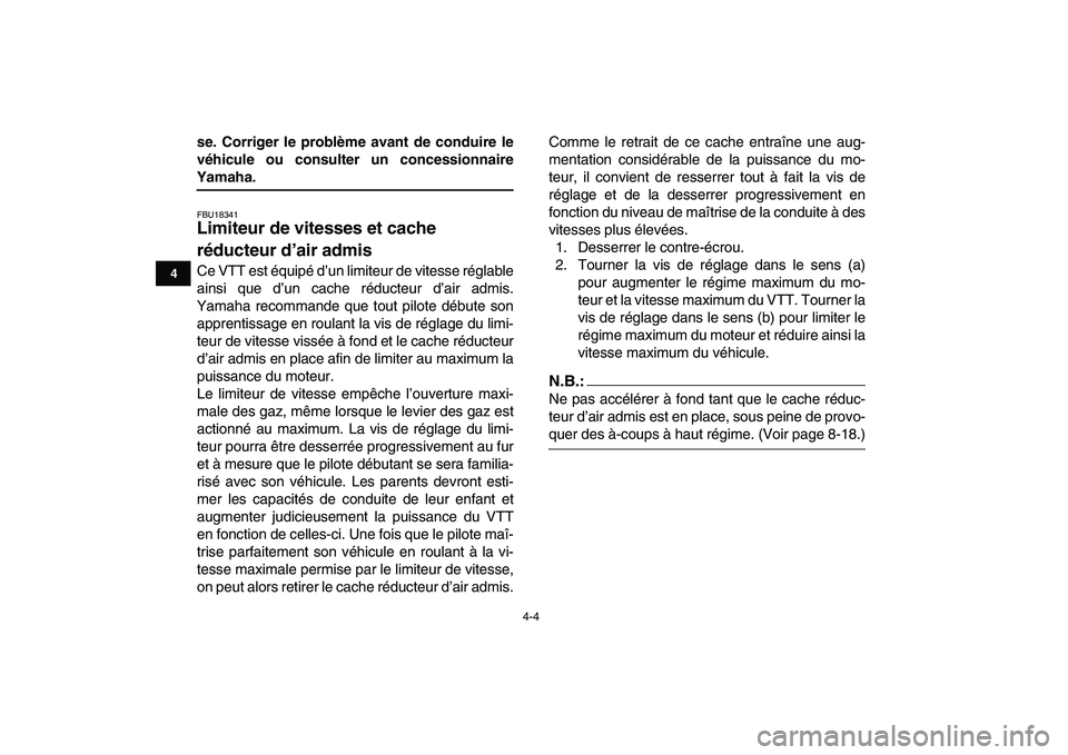 YAMAHA YFM80R 2008  Notices Demploi (in French)  
4-4 
1
2
34
5
6
7
8
9
10
11
 
se. Corriger le problème avant de conduire le
véhicule ou consulter un concessionnaire 
Yamaha. 
FBU18341 
Limiteur de vitesses et cache 
réducteur d’air admis  
C