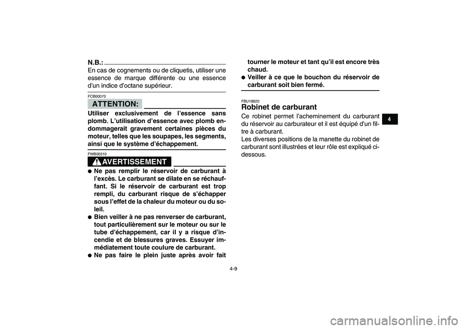 YAMAHA YFM80R 2008  Notices Demploi (in French)  
4-9 
1
2
34
5
6
7
8
9
10
11
N.B.:
 
En cas de cognements ou de cliquetis, utiliser une
essence de marque différente ou une essence 
d’un indice d’octane supérieur.
ATTENTION:
 
FCB00070  
Util