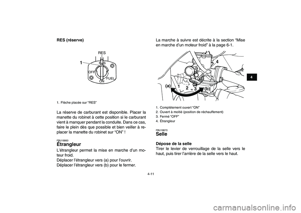 YAMAHA YFM80R 2008  Notices Demploi (in French)  
4-11 
1
2
34
5
6
7
8
9
10
11
 
RES (réserve) 
La réserve de carburant est disponible. Placer la
manette du robinet à cette position si le carburant
vient à manquer pendant la conduite. Dans ce c