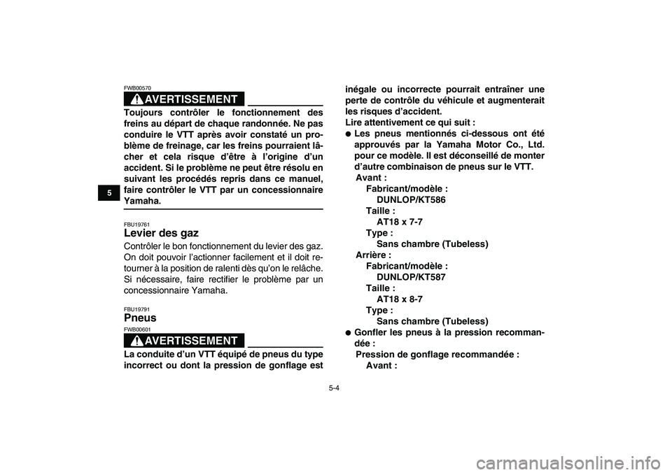 YAMAHA YFM80R 2008 Notices Demploi (in French)
5-4
1
2
3
45
6
7
8
9
10
11
AVERTISSEMENT
FWB00570
Toujours contrôler le fonctionnement des
freins au départ de chaque randonnée. Ne pas
conduire le VTT après avoir constaté un pro-
blème YAMAHA YFM80R 2008 Notices Demploi (in French)
5-4
1
2
3
45
6
7
8
9
10
11
AVERTISSEMENT
FWB00570
Toujours contrôler le fonctionnement des
freins au départ de chaque randonnée. Ne pas
conduire le VTT après avoir constaté un pro-
blème
