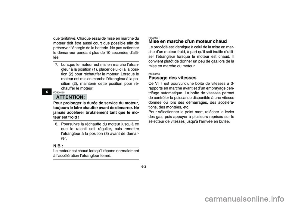 YAMAHA YFM80R 2008  Notices Demploi (in French)  
6-3 
1
2
3
4
56
7
8
9
10
11
 
que tentative. Chaque essai de mise en marche du
moteur doit être aussi court que possible afin de
préserver l’énergie de la batterie. Ne pas actionner
le démarre