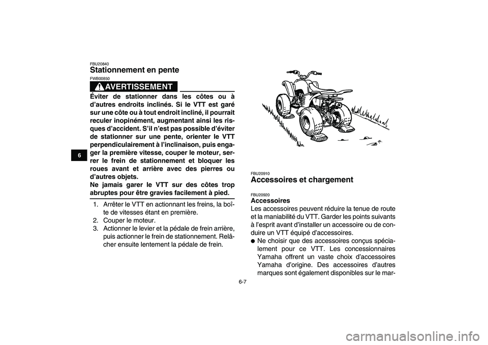 YAMAHA YFM80R 2008  Notices Demploi (in French)  
6-7 
1
2
3
4
56
7
8
9
10
11
 
FBU20840 
Stationnement en pente 
AVERTISSEMENT
 
FWB00850  
Éviter de stationner dans les côtes ou à
d’autres endroits inclinés. Si le VTT est garé
sur une côt