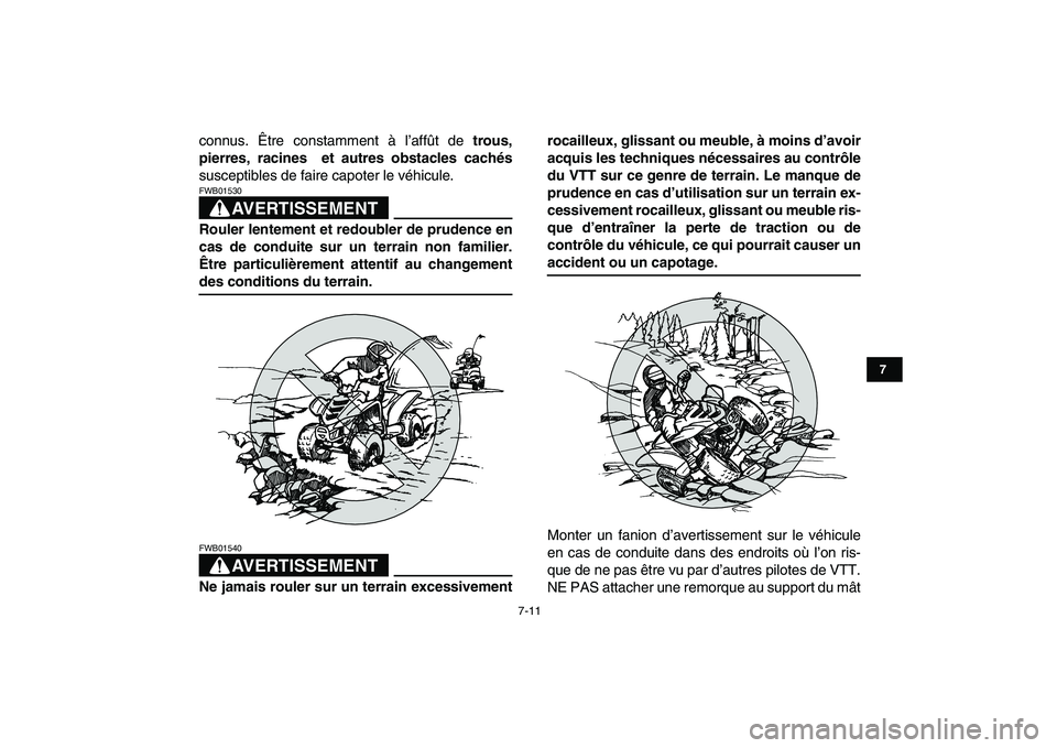 YAMAHA YFM80R 2008  Notices Demploi (in French)  
7-11 
1
2
3
4
5
67
8
9
10
11
 
connus. Être constamment à l’affût de  
trous,
pierres, racines 
  
 et autres obstacles cachés 
susceptibles de faire capoter le véhicule.
AVERTISSEMENT
 
FWB0